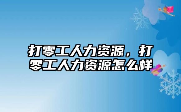 打零工人力資源,打零工人力資源怎么樣